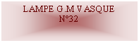 Zone de Texte: LAMPE G.M VASQUEN32