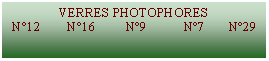 Zone de Texte: VERRES PHOTOPHORES  N12        N16         N9           N7       N29   